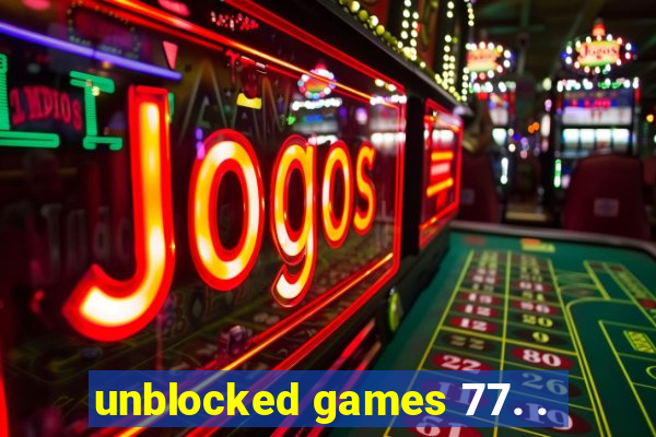 unblocked games 77. .